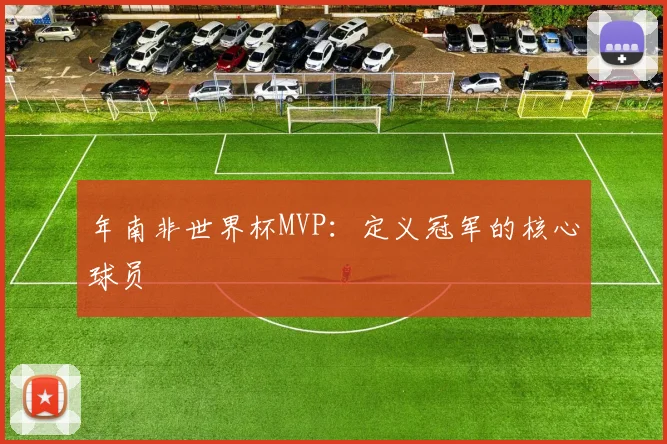 年南非世界杯MVP：定义冠军的核心球员