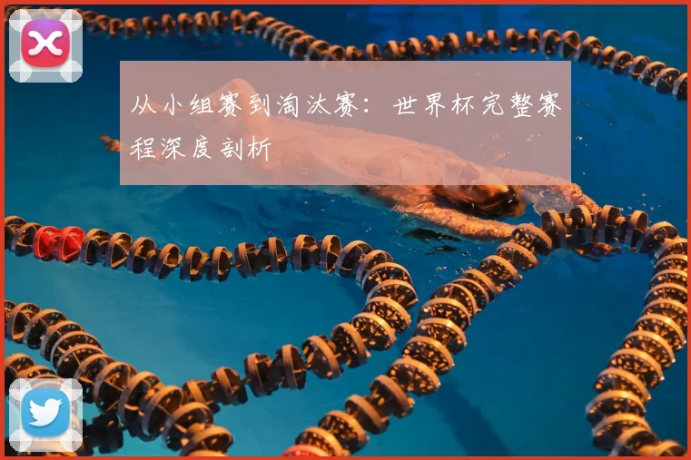 从小组赛到淘汰赛：世界杯完整赛程深度剖析