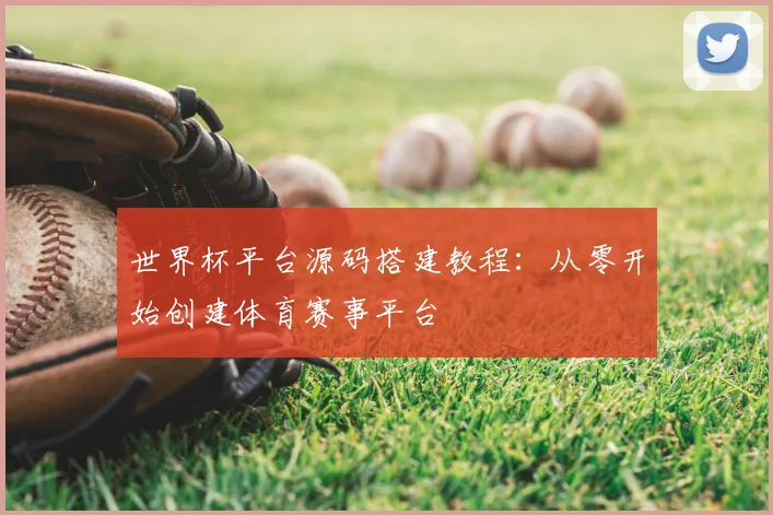 世界杯平台源码搭建教程：从零开始创建体育赛事平台