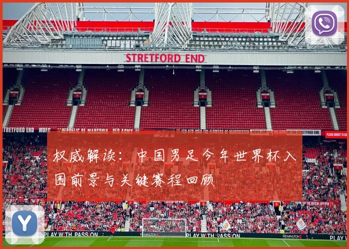 权威解读：中国男足今年世界杯入围前景与关键赛程回顾